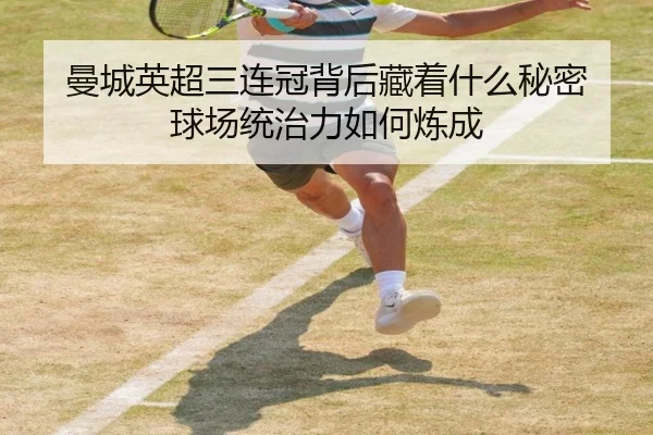 曼城英超三连冠背后藏着什么秘密 球场统治力如何炼成